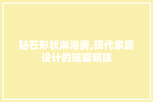 钻石形状淋浴房,现代家居设计的璀璨明珠