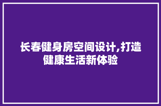 长春健身房空间设计,打造健康生活新体验