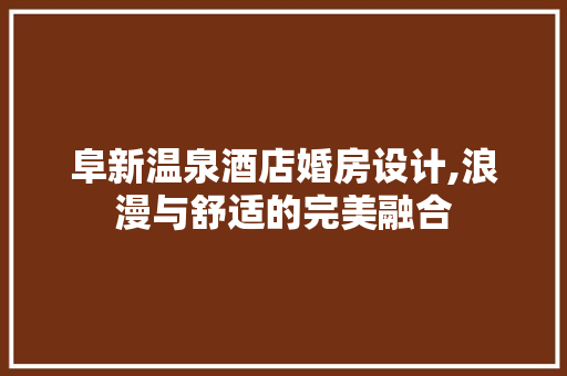阜新温泉酒店婚房设计,浪漫与舒适的完美融合 建筑设计