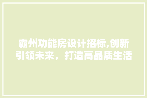 霸州功能房设计招标,创新引领未来，打造高品质生活空间 建筑设计