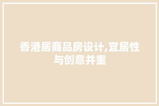 香港居商品房设计,宜居性与创意并重