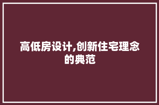 高低房设计,创新住宅理念的典范 隔断设计 高低房设计,创新住宅理念的典范 隔断设计