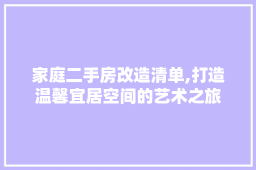 家庭二手房改造清单,打造温馨宜居空间的艺术之旅