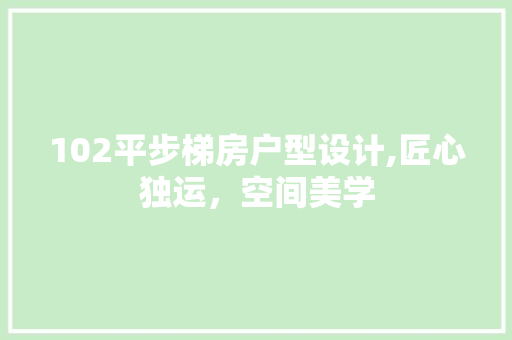 102平步梯房户型设计,匠心独运，空间美学 门窗装修