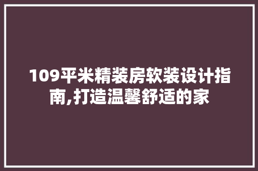 109平米精装房软装设计指南,打造温馨舒适的家 装修材料