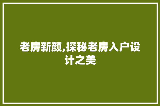 老房新颜,探秘老房入户设计之美
