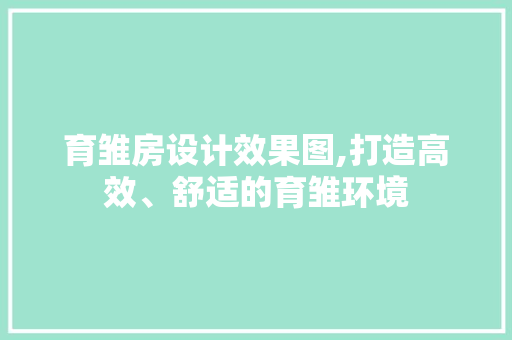 育雏房设计效果图,打造高效、舒适的育雏环境