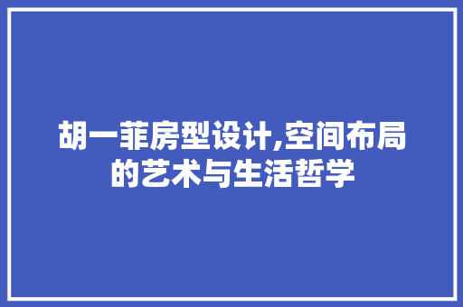 胡一菲房型设计,空间布局的艺术与生活哲学 地面装修