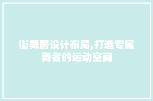 街舞房设计布局,打造专属舞者的运动空间 门窗装修