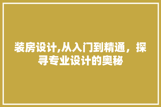 装房设计,从入门到精通，探寻专业设计的奥秘