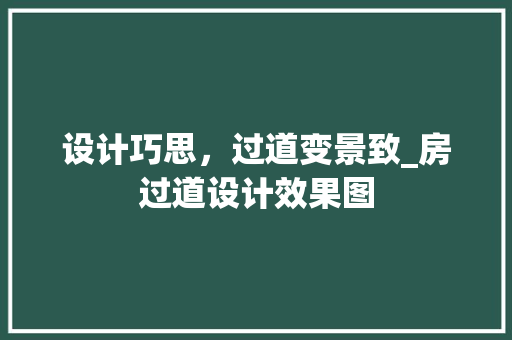 设计巧思,过道变景致_房过道设计效果图