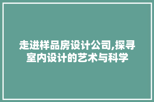 走进样品房设计公司,探寻室内设计的艺术与科学