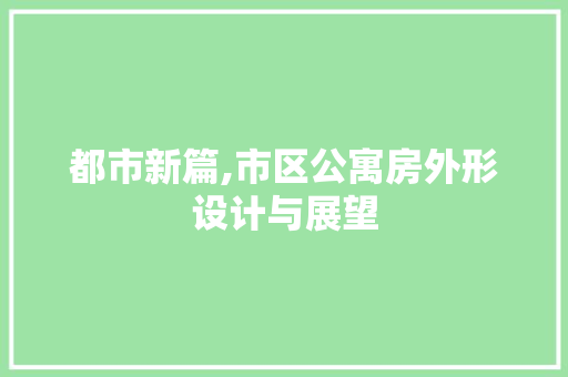 都市新篇,市区公寓房外形设计与展望 建筑设计