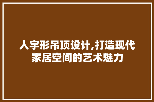 人字形吊顶设计,打造现代家居空间的艺术魅力 墙面装饰
