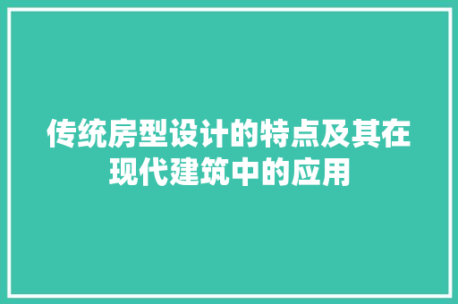 传统房型设计的特点及其在现代建筑中的应用 门窗装修