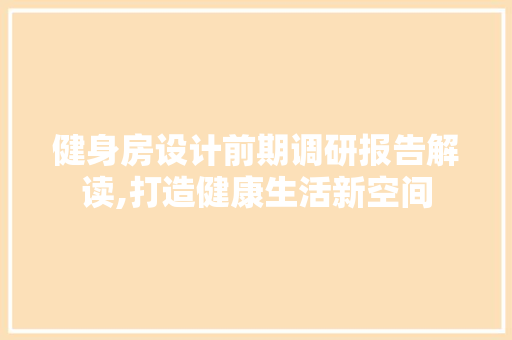 健身房设计前期调研报告解读,打造健康生活新空间