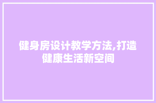 健身房设计教学方法,打造健康生活新空间 地面装修