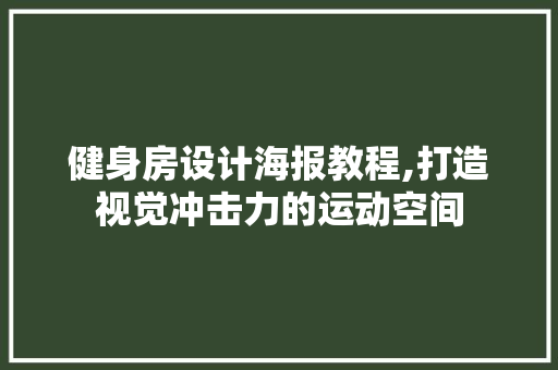 健身房设计海报教程,打造视觉冲击力的运动空间 庭院装修