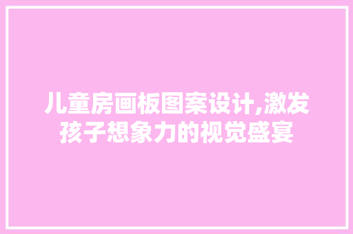 儿童房画板图案设计,激发孩子想象力的视觉盛宴 景观设计