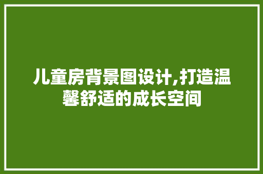 儿童房背景图设计,打造温馨舒适的成长空间 地面装修