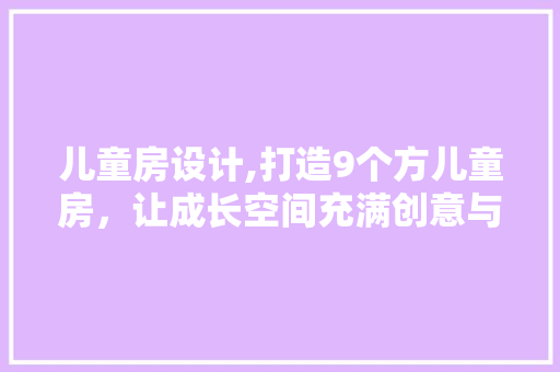 儿童房设计,打造9个方儿童房，让成长空间充满创意与活力 景观设计