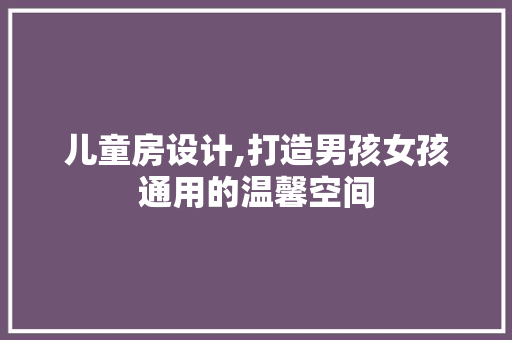 儿童房设计,打造男孩女孩通用的温馨空间 墙面装饰