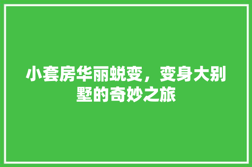 小套房华丽蜕变,变身大别墅的奇妙之旅