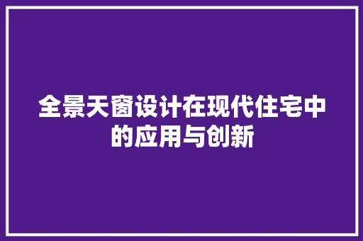 全景天窗设计在现代住宅中的应用与创新