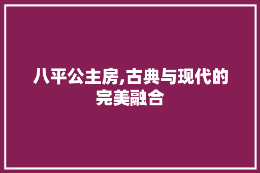 八平公主房,古典与现代的完美融合 墙面装饰