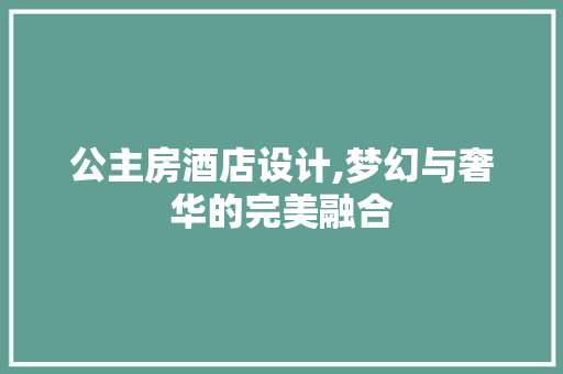 公主房酒店设计,梦幻与奢华的完美融合 装修材料