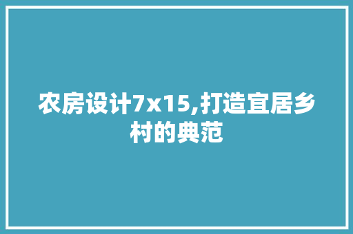 农房设计7x15,打造宜居乡村的典范 装修攻略