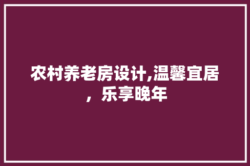 农村养老房设计,温馨宜居，乐享晚年 门窗装修