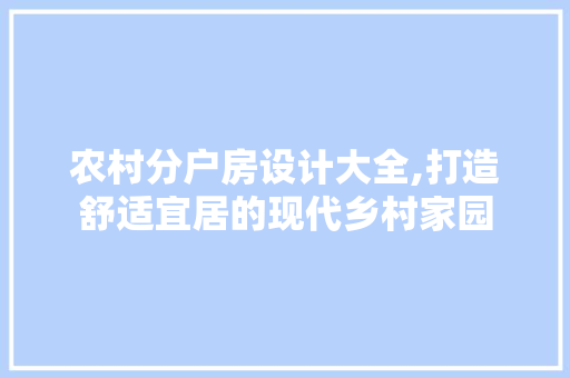 农村分户房设计大全,打造舒适宜居的现代乡村家园 装修材料