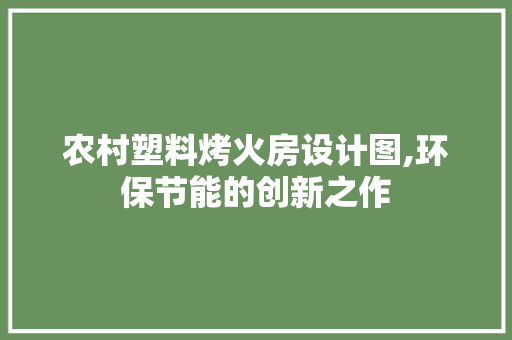 农村塑料烤火房设计图,环保节能的创新之作 墙面装饰