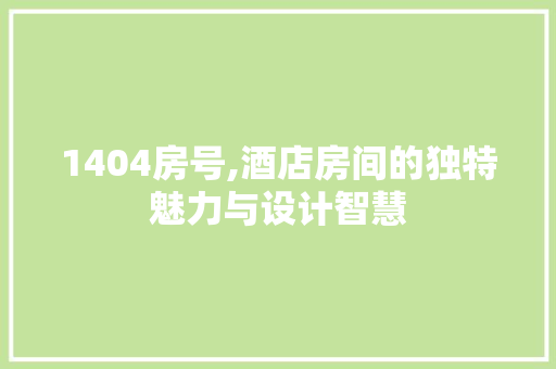 1404房号,酒店房间的独特魅力与设计智慧 隔断设计