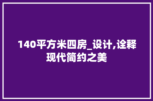 140平方米四房_设计,诠释现代简约之美 隔断设计