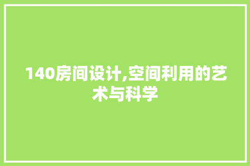 140房间设计,空间利用的艺术与科学 装修攻略