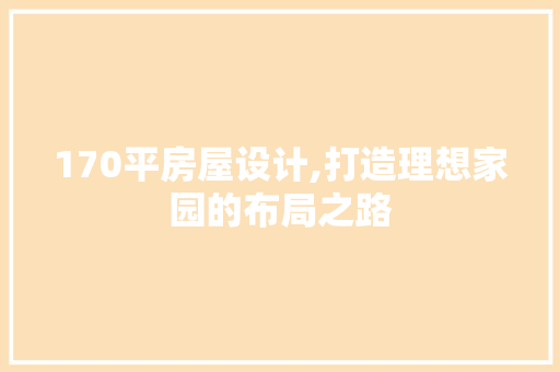 170平房屋设计,打造理想家园的布局之路 景观设计