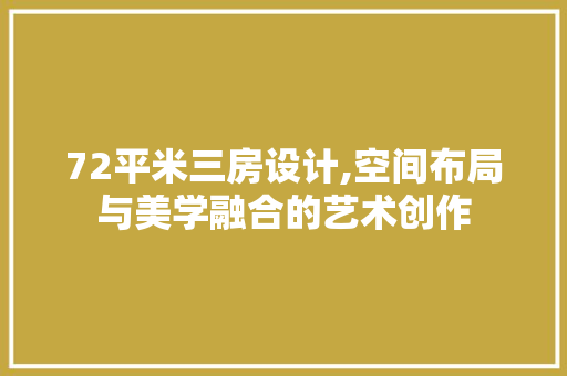72平米三房设计,空间布局与美学融合的艺术创作 墙面装饰