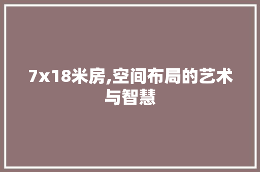 7x18米房,空间布局的艺术与智慧 景观设计