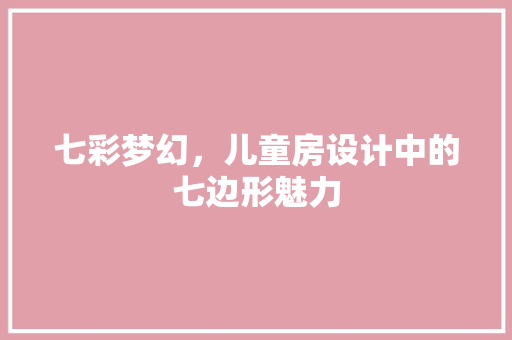 七彩梦幻，儿童房设计中的七边形魅力