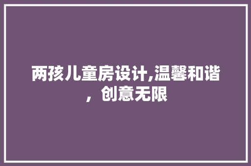 两孩儿童房设计,温馨和谐，创意无限 景观设计