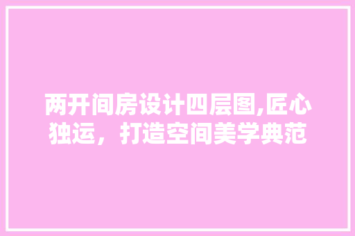 两开间房设计四层图,匠心独运，打造空间美学典范 墙面装饰