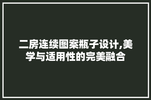 二房连续图案瓶子设计,美学与适用性的完美融合 建筑设计 二房连续图案瓶子设计,美学与适用性的完美融合 建筑设计