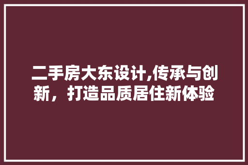 二手房大东设计,传承与创新，打造品质居住新体验 墙面装饰