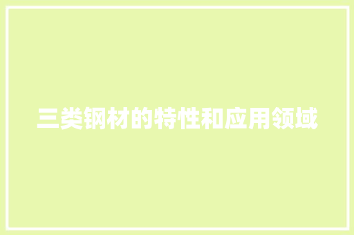 三类钢材的特性和应用领域 建筑设计