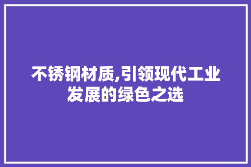 不锈钢材质,引领现代工业发展的绿色之选 建筑设计