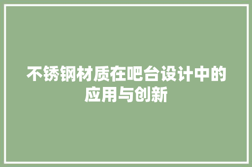 不锈钢材质在吧台设计中的应用与创新