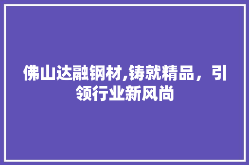 佛山达融钢材,铸就精品，引领行业新风尚