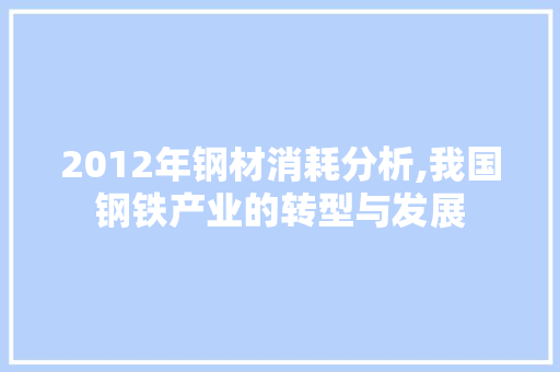 2012年钢材消耗分析,我国钢铁产业的转型与发展